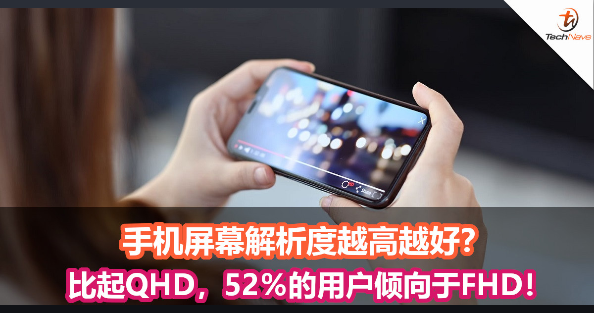 手机屏幕解析度越高越好？比起QHD的1440p，52％的用户倾向于FHD的1080p！