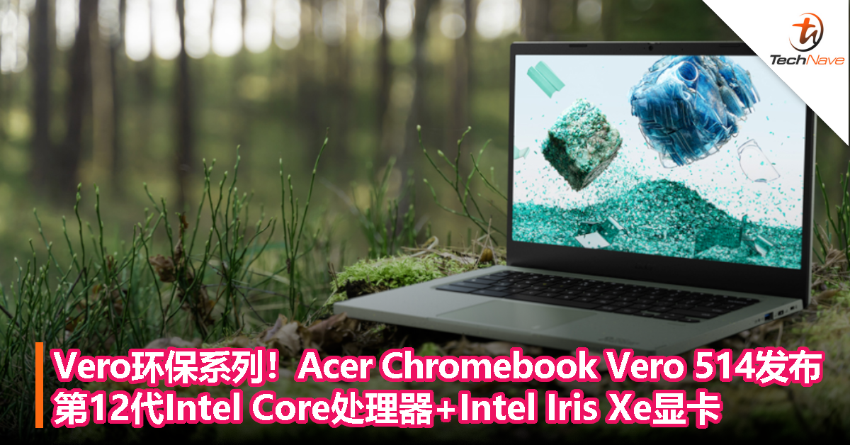 Vero环保系列！Acer Chromebook Vero 514发布：第12代Intel Core处理器+Intel Iris Xe显卡