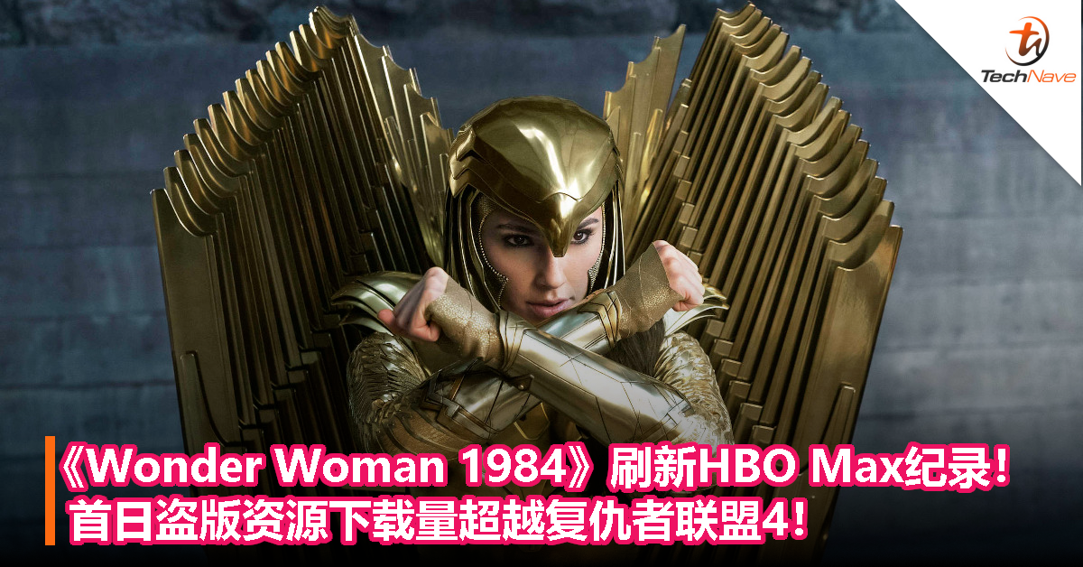 《Wonder Woman 1984》刷新HBO Max纪录！首日盗版资源下载量超越复仇者联盟4！