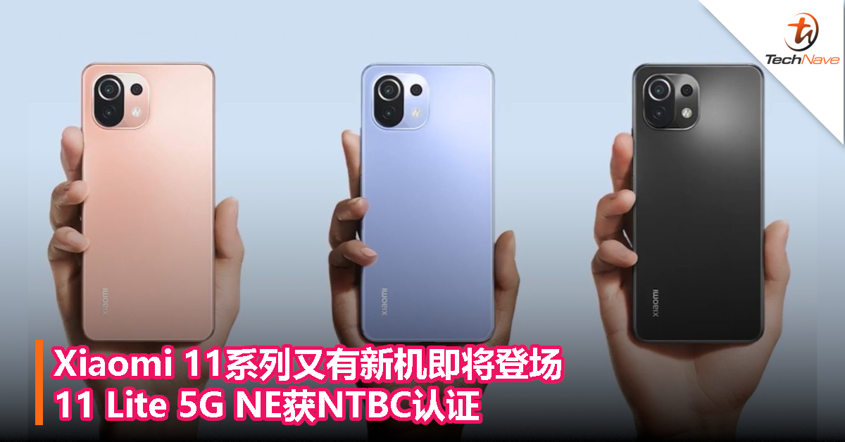 Xiaomi 11系列又有新机即将登场，11 Lite 5G NE获NTBC认证，或与11T系列一起发布！