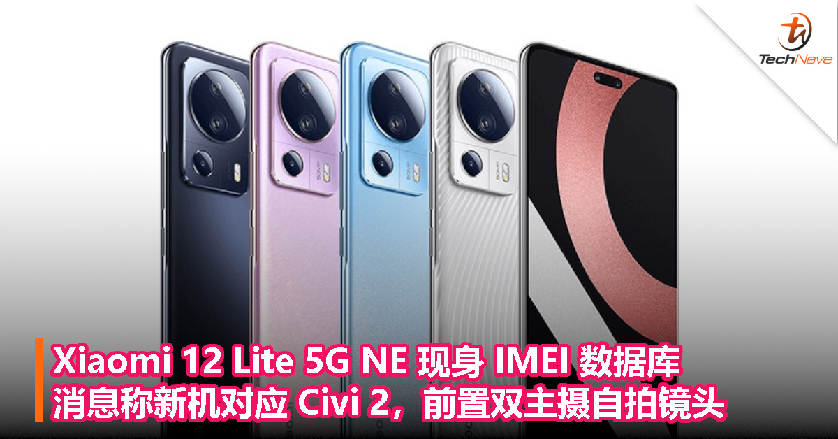 Xiaomi 12 Lite 5G NE 现身 IMEI 数据库，消息称新机对应 Civi 2，前置双主摄自拍镜头