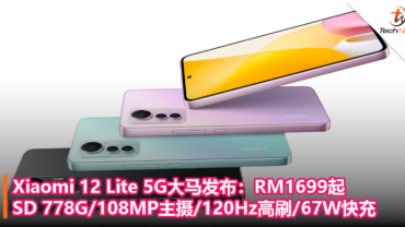 Xiaomi 12 Lite 5G大马发布：RM1699起，Snapdragon 778G 108MP主摄 120Hz高刷 67W快充