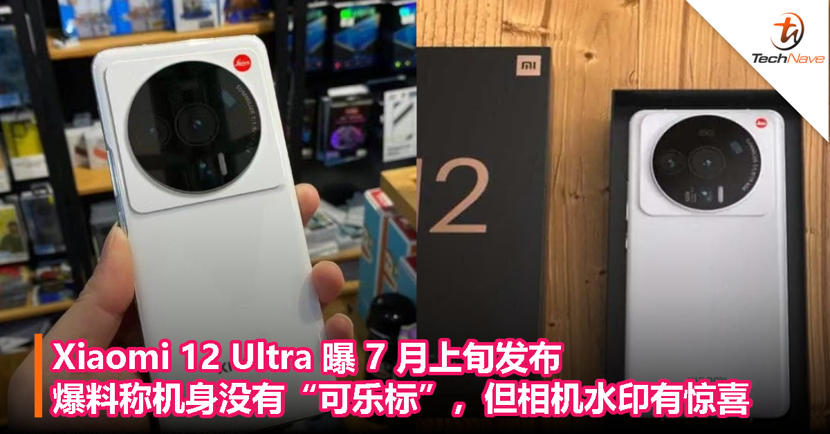 Xiaomi 12 Ultra 曝 7 月上旬发布，爆料称机身没有“可乐标”，但相机水印有惊喜