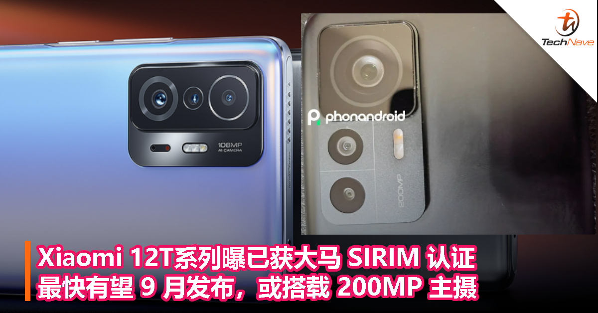 Xiaomi 12T系列曝已获大马 SIRIM 认证，最快有望 9 月发布，或搭载 200MP 主摄