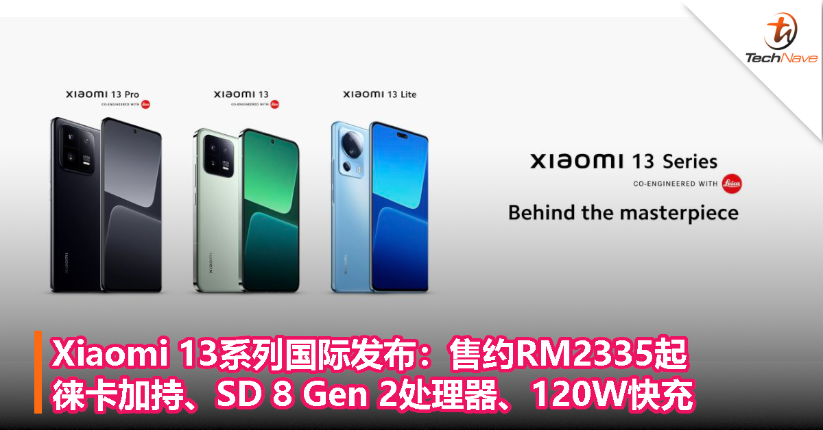 Xiaomi 13系列国际发布：售约RM2335起，徕卡加持、Snapdragon 8 Gen 2处理器、120W快充