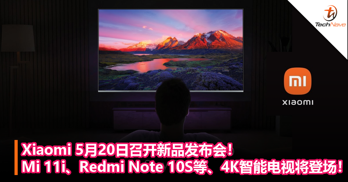 Xiaomi 5月20日召开新品发布会！Mi 11i、Redmi Note 10S/10 5G和4K智能电视将登场！