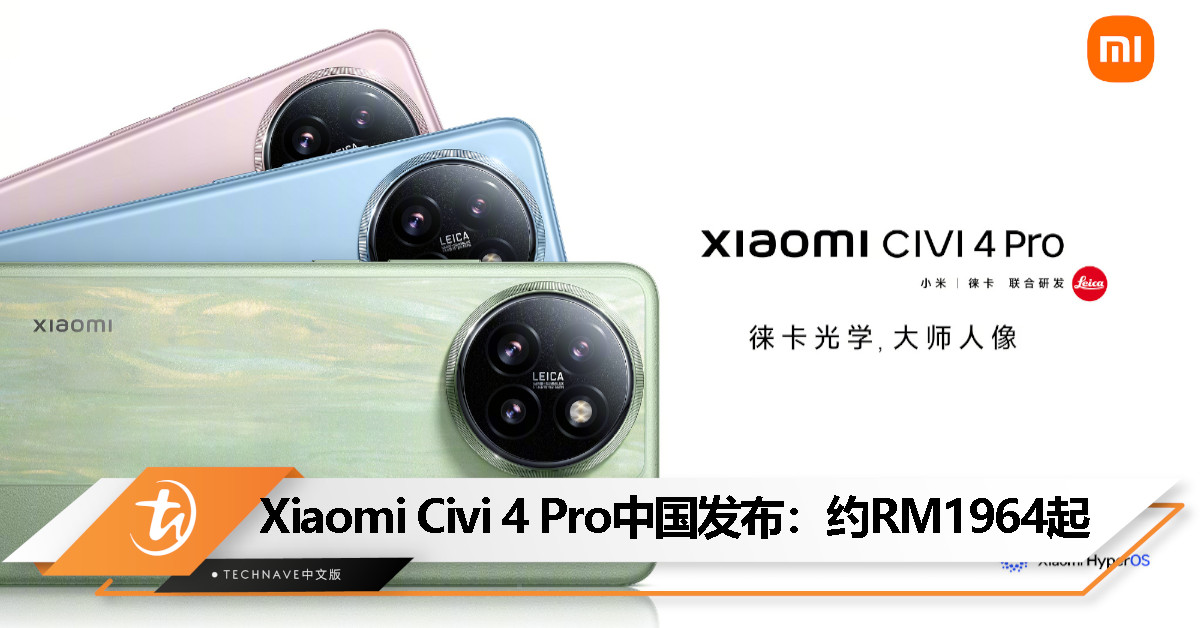 Xiaomi Civi 4 Pro正式发布：全球首发Snapdragon 8s Gen3、LEICA光学Summilux镜头，约RM1964起