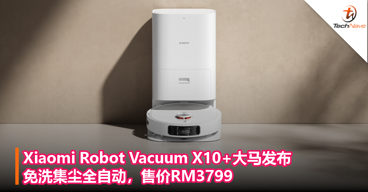 Xiaomi Robot Vacuum X10+大马发布：免洗集尘全自动，售价RM3799