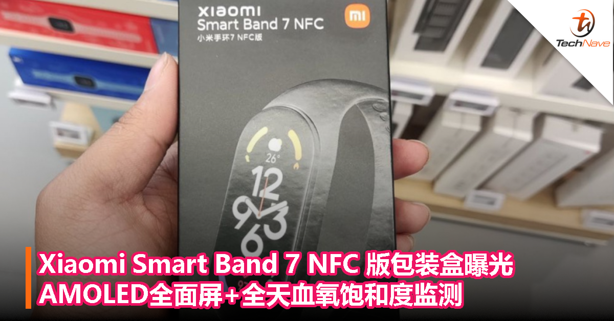 Xiaomi Smart Band 7 NFC 版包装盒曝光：AMOLED全面屏+全天血氧饱和度监测！