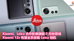 Xiaomi、Leica合作影像旗舰7月份登场，Xiaomi 12s 有望全系搭载 Leica 相机！