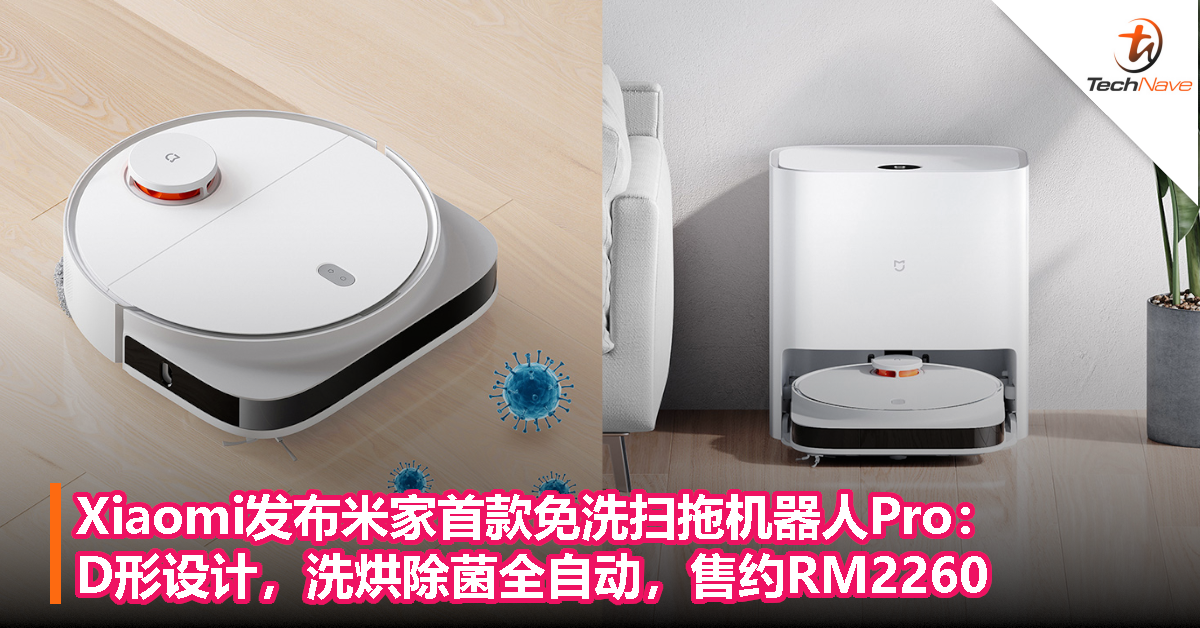 Xiaomi发布米家首款免洗扫拖机器人Pro：D形设计，洗烘除菌全自动，售约RM2260！