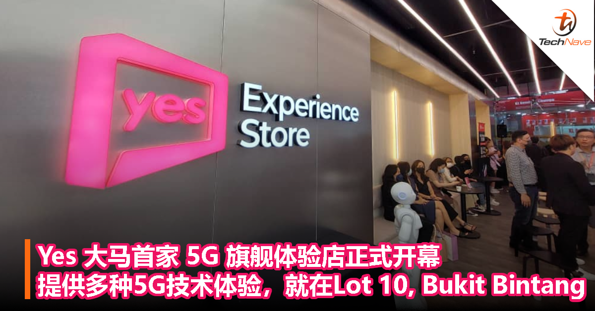 Yes 大马首家 5G 旗舰体验店正式开幕，提供多种 5G 技术体验，就在 Lot 10, Bukit Bintang