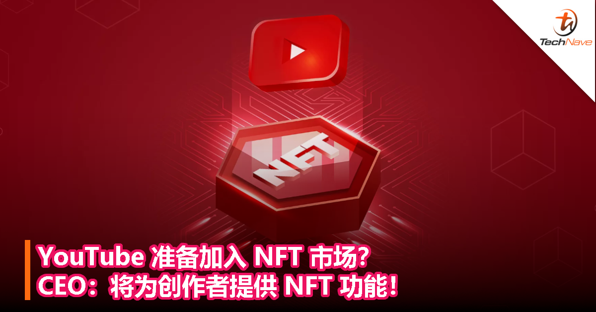 YouTube 准备加入 NFT 市场？CEO：将为创作者提供 NFT 功能！