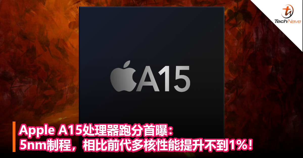 Apple A15处理器跑分首曝：5nm制程，相比前代多核性能提升不到1%！