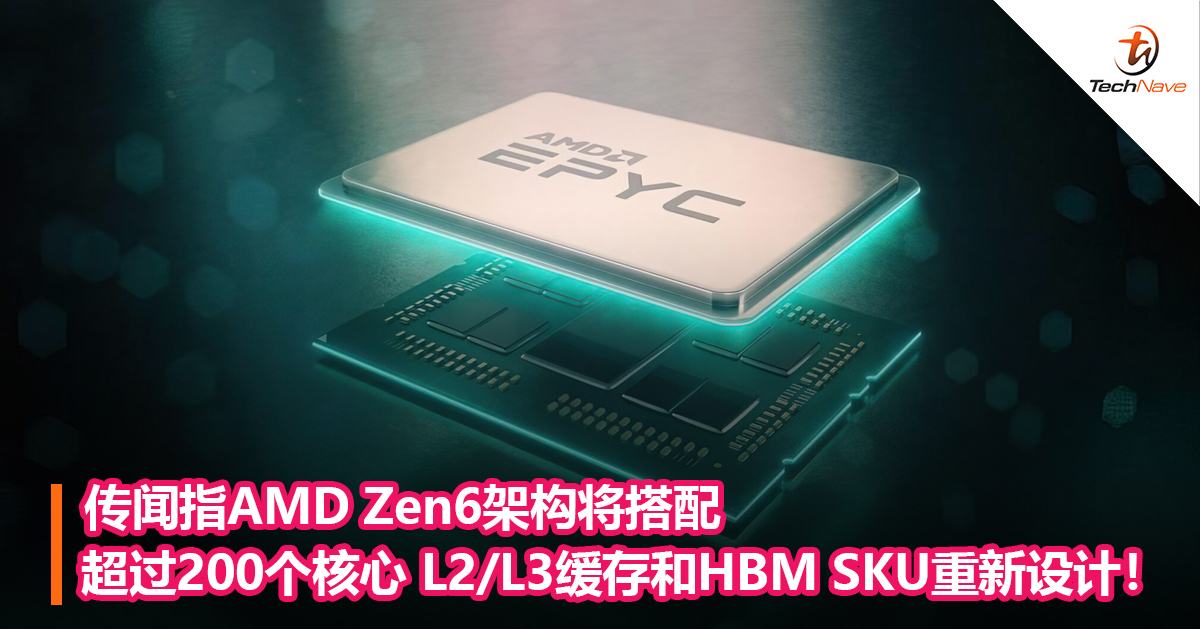 传闻指AMD Zen6架构将搭配超过200个核心 L2/L3缓存和HBM SKU重新设计！