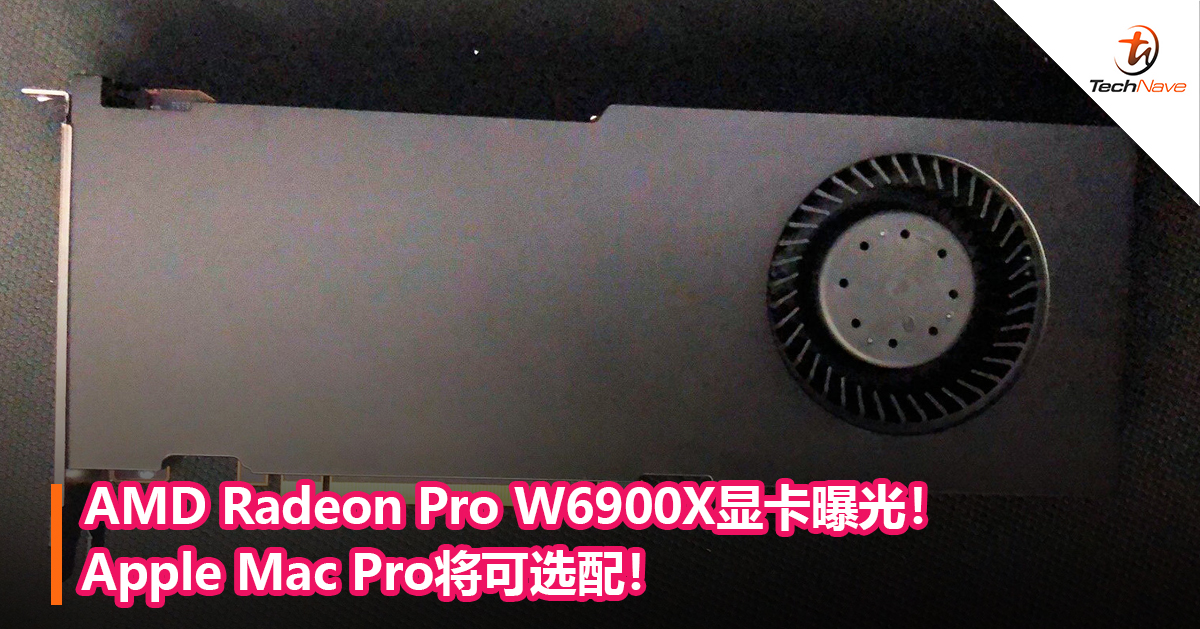 AMD Radeon Pro W6900X显卡曝光！Apple Mac Pro将可选配！