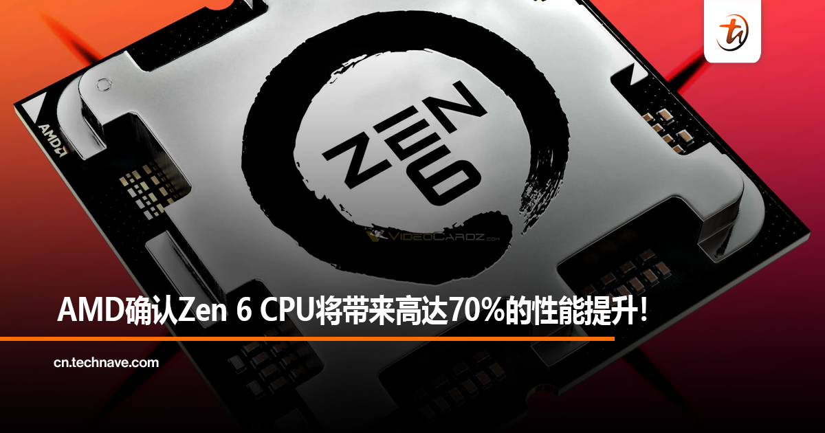 AMD确认Zen 6 CPU将带来高达70%的性能提升！