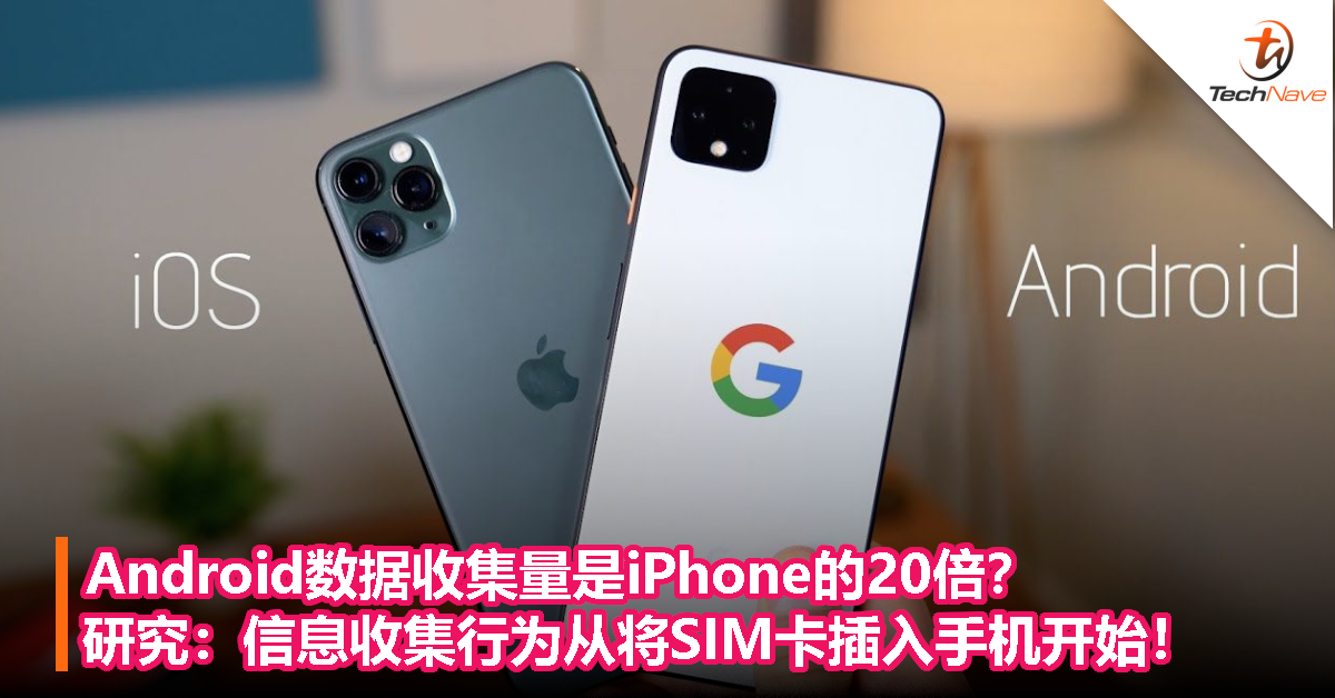 Android数据收集量是iPhone的20倍？研究：信息收集行为从将SIM卡插入手机开始！