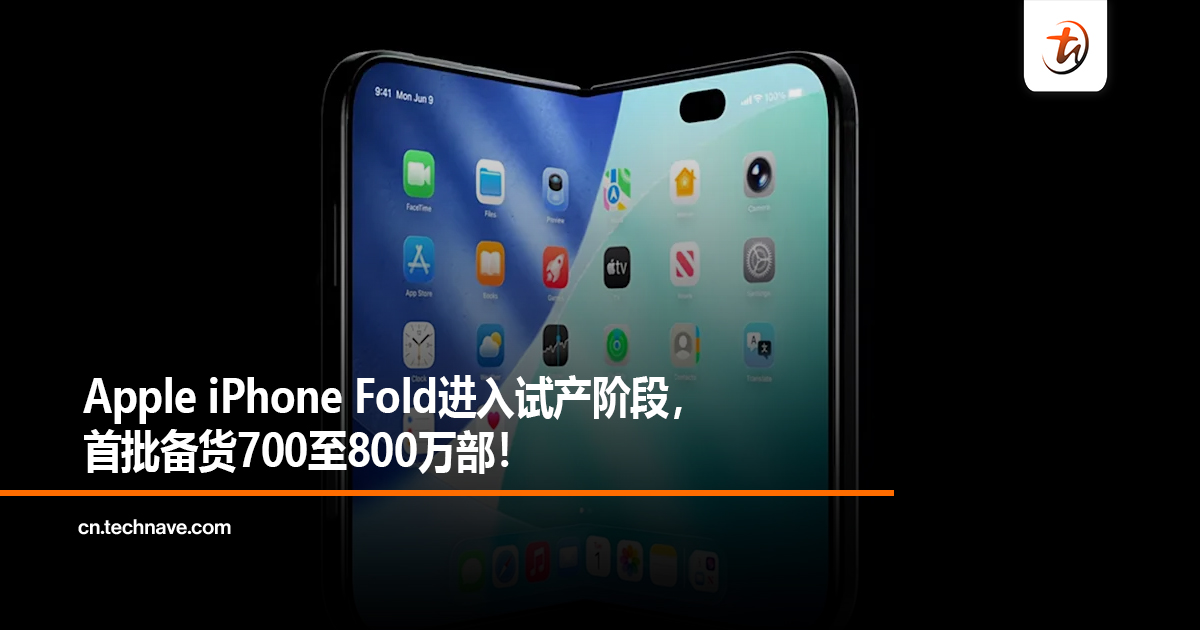 iPhone Fold进入试产阶段，首批备货700至800万部！