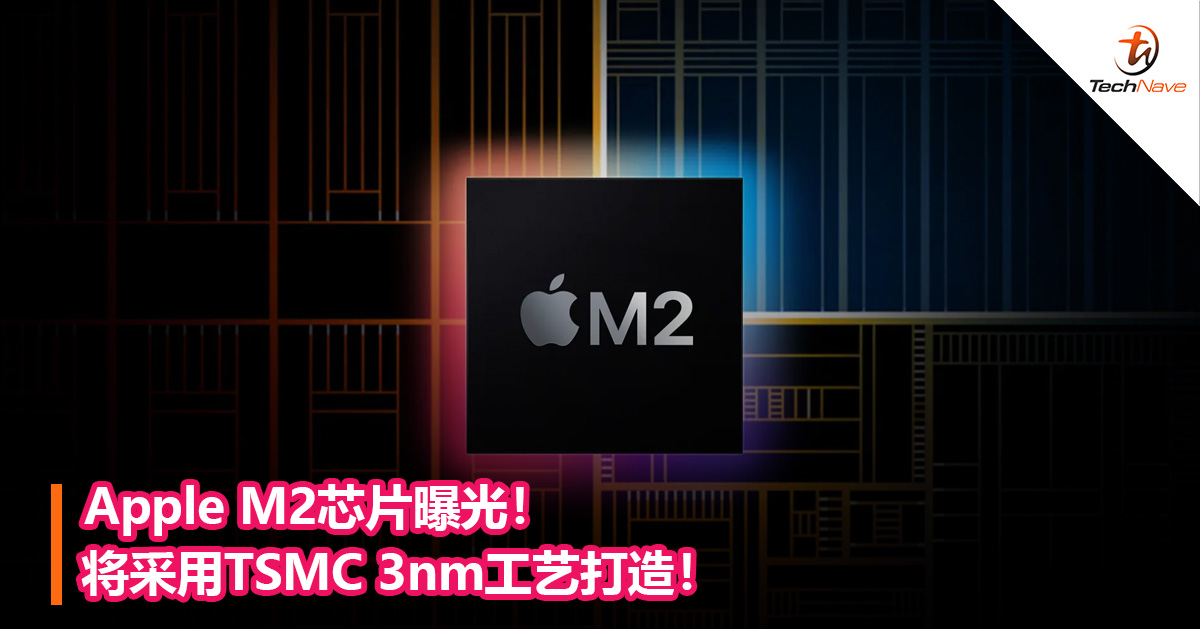Apple M2芯片曝光！将采用TSMC 3nm工艺打造！