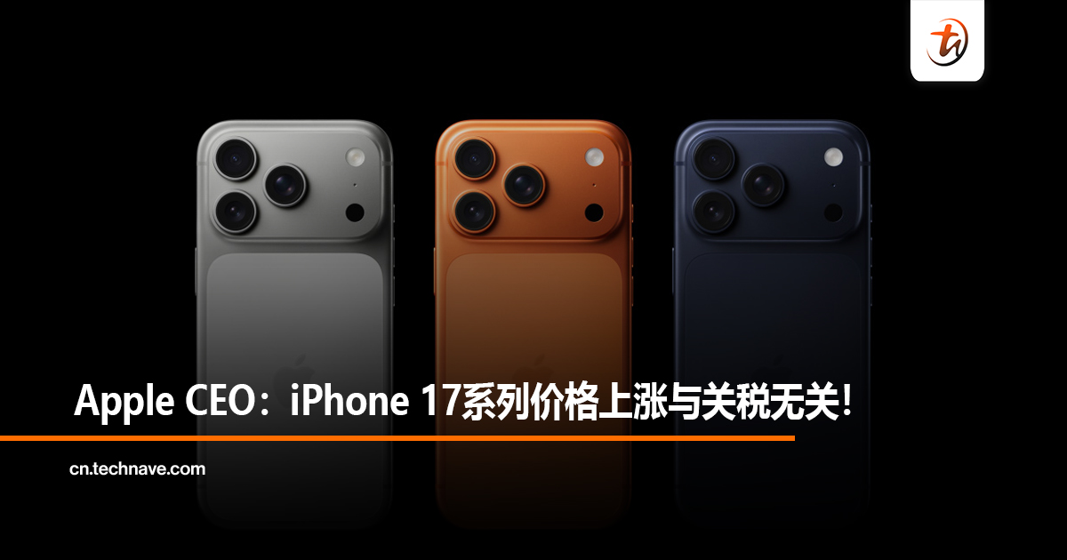 Apple CEO：iPhone 17系列价格上涨与关税无关！