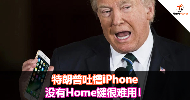 特朗普吐槽iPhone没有Home键很难用！