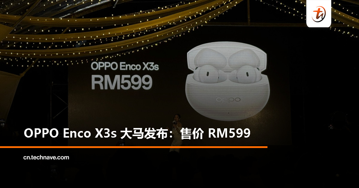 OPPO Enco X3s大马发布：丹拿调音+人声优化、55dB主动降噪+蓝牙5.4+支持AI翻译，售价RM599