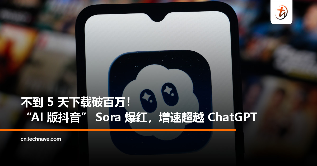 OpenAI 新作 Sora 上线不到 5 天下载破 100 万，“AI 版抖音” 增速超 ChatGPT