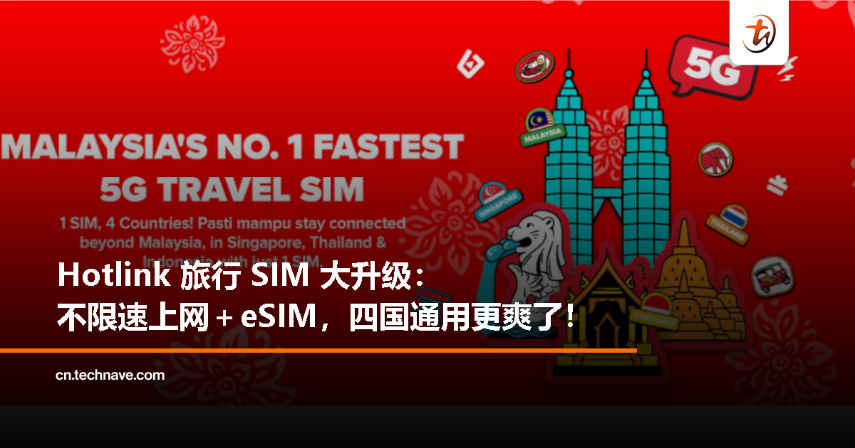 Hotlink 旅行 SIM 卡迎来全面升级：不限速上网、支持 eSIM，覆盖四国更好用了！
