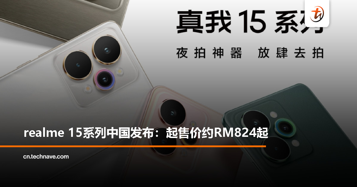 realme 15系列中国发布：Snapdragon 7 Gen 4、前后50MP、7000mAh电池+80W快充，约RM824起