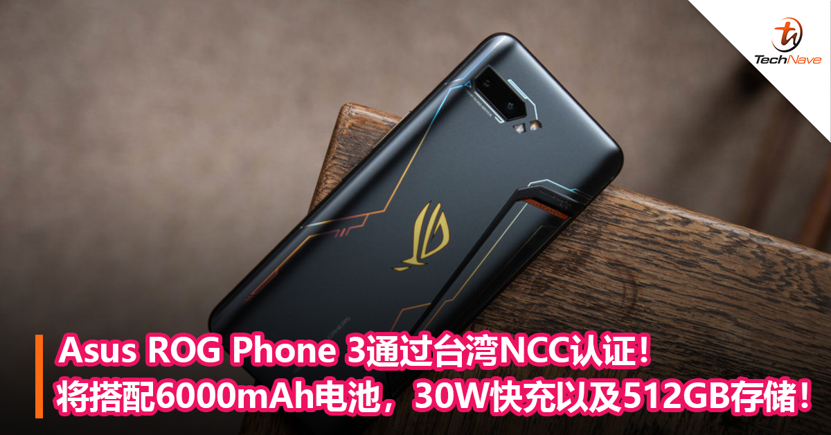 Asus ROG Phone 3通过台湾NCC认证！将搭配6000mAh电池，30W快充以及512GB存储！