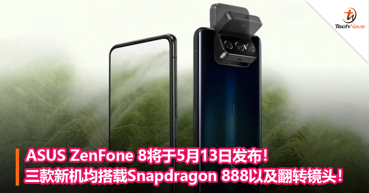 ASUS ZenFone 8将于5月13日发布！三款新机均搭载Snapdragon 888以及翻转镜头！