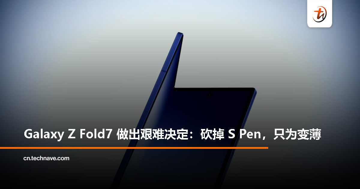更轻薄的代价？Samsung Galaxy Z Fold7 牺牲了 S Pen 手写笔支持