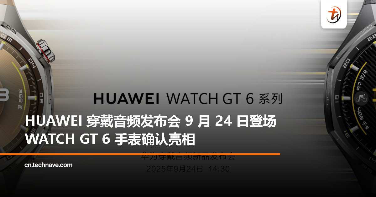 HUAWEI WATCH GT 6 确认发布，穿戴音频新品发布会定档 9 月 24 日