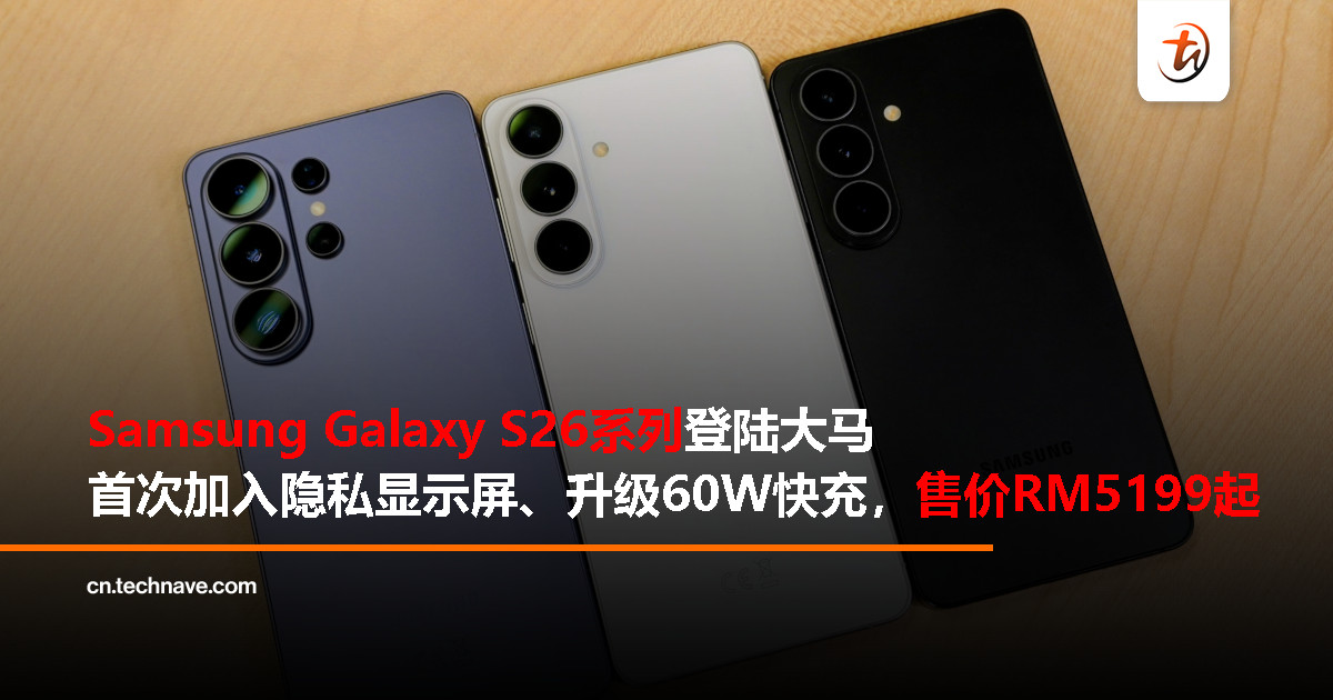 Samsung Galaxy S26系列大马发布：Snapdragon 8 Elite Gen 5 for Galaxy、隐私显示屏、升级60W快充，售价RM5199起