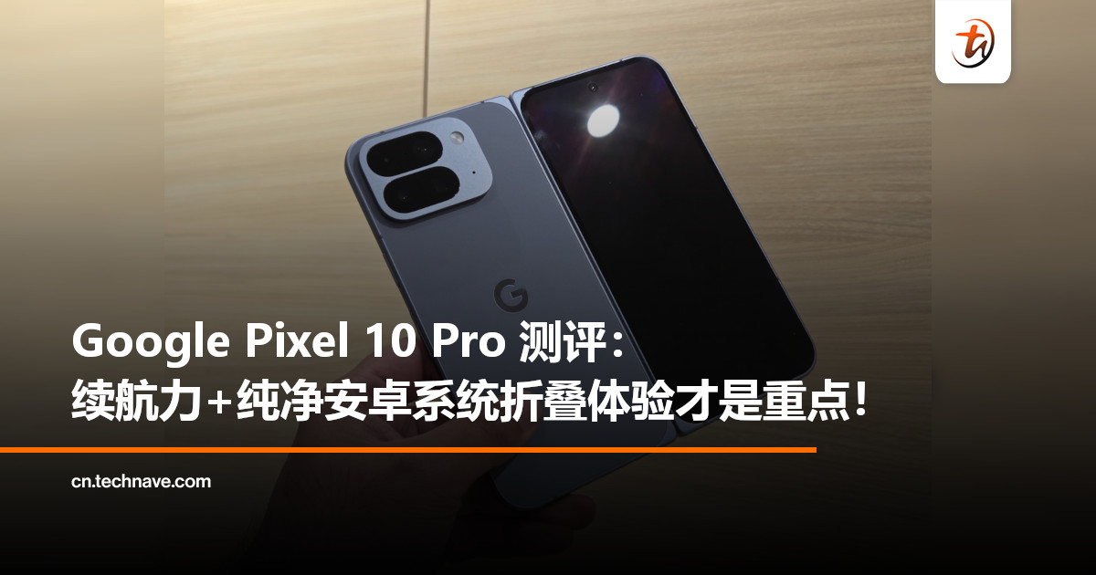 Google Pixel 10 Pro Fold深度测评：续航力真的很强，纯净Android系统也很加分！