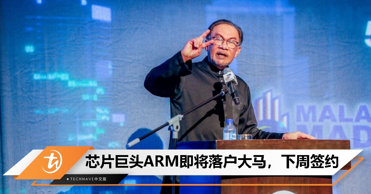 英国半导体巨头ARM即将进驻大马，安华：下周签署协议！