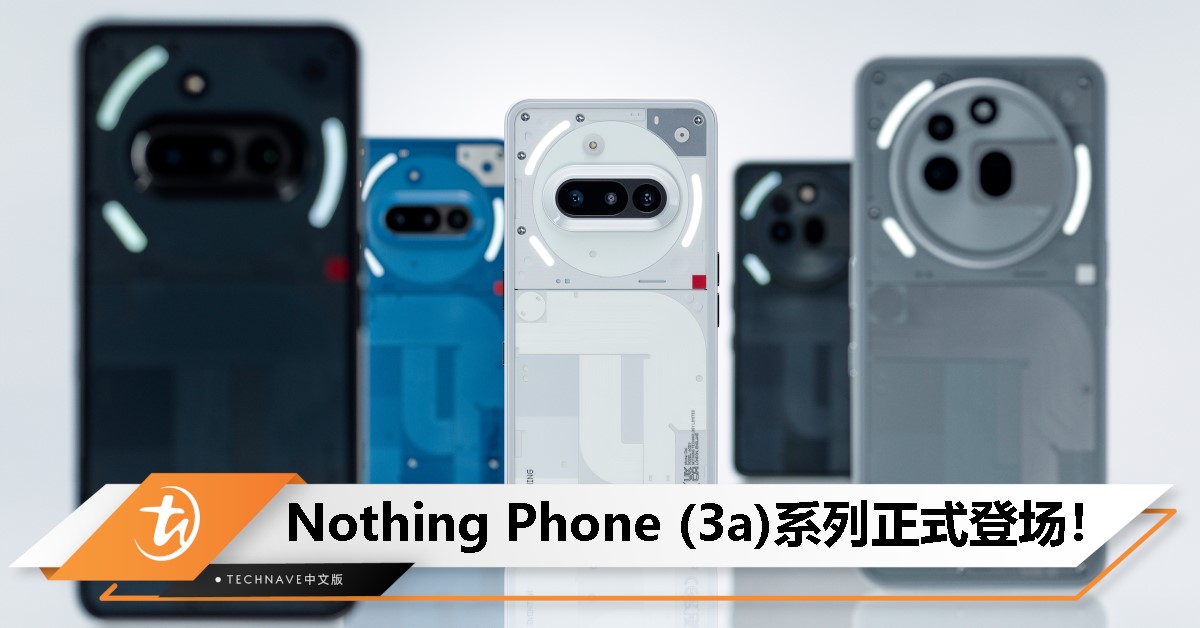 Nothing Phone (3a)/Pro正式发布：售RM1699起！搭载SD 7s Gen3+50MP主摄+5000mAh电池