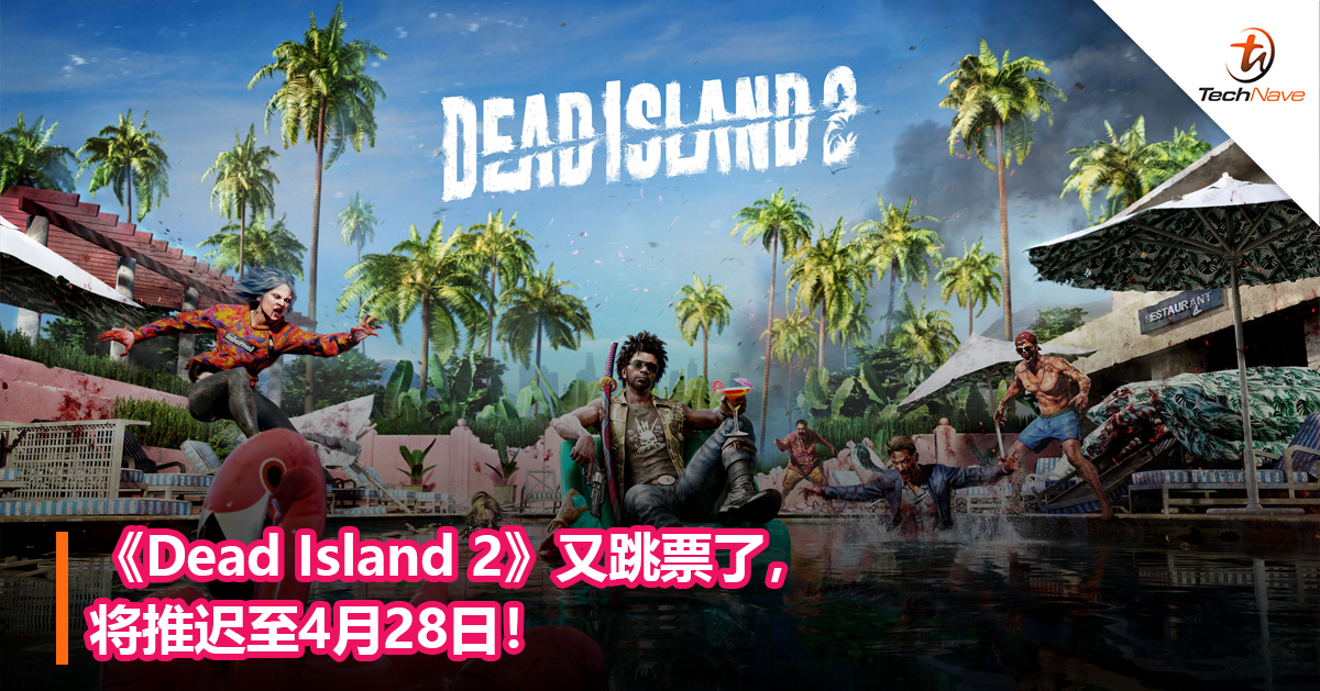 《Dead Island 2》又跳票了，将推迟至4月28日！