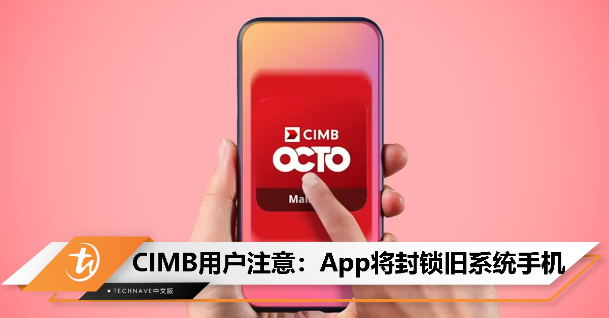 旧手机将无法使用 CIMB OCTO App，6 月 25 日正式生效！