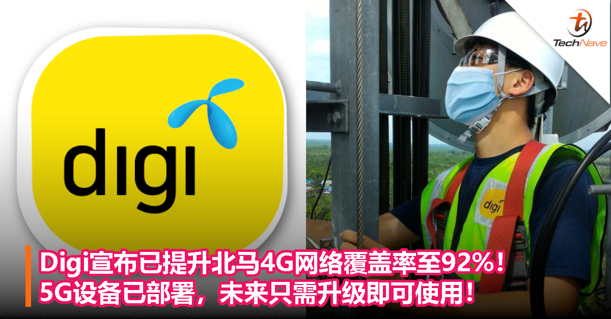 Digi宣布已提升北马4G网络覆盖率至92%！5G设备已部署，未来只需升级即可使用！