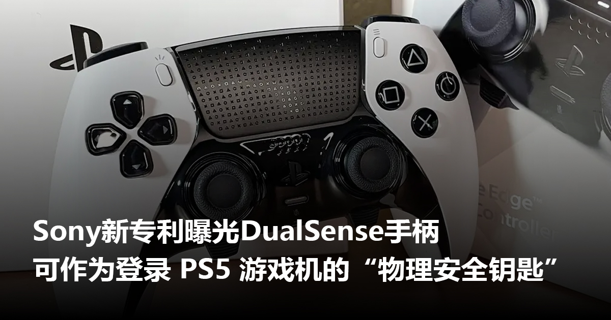 Sony新专利曝光！DualSense手柄 可作为登录PS5游戏机的“物理安全钥匙”