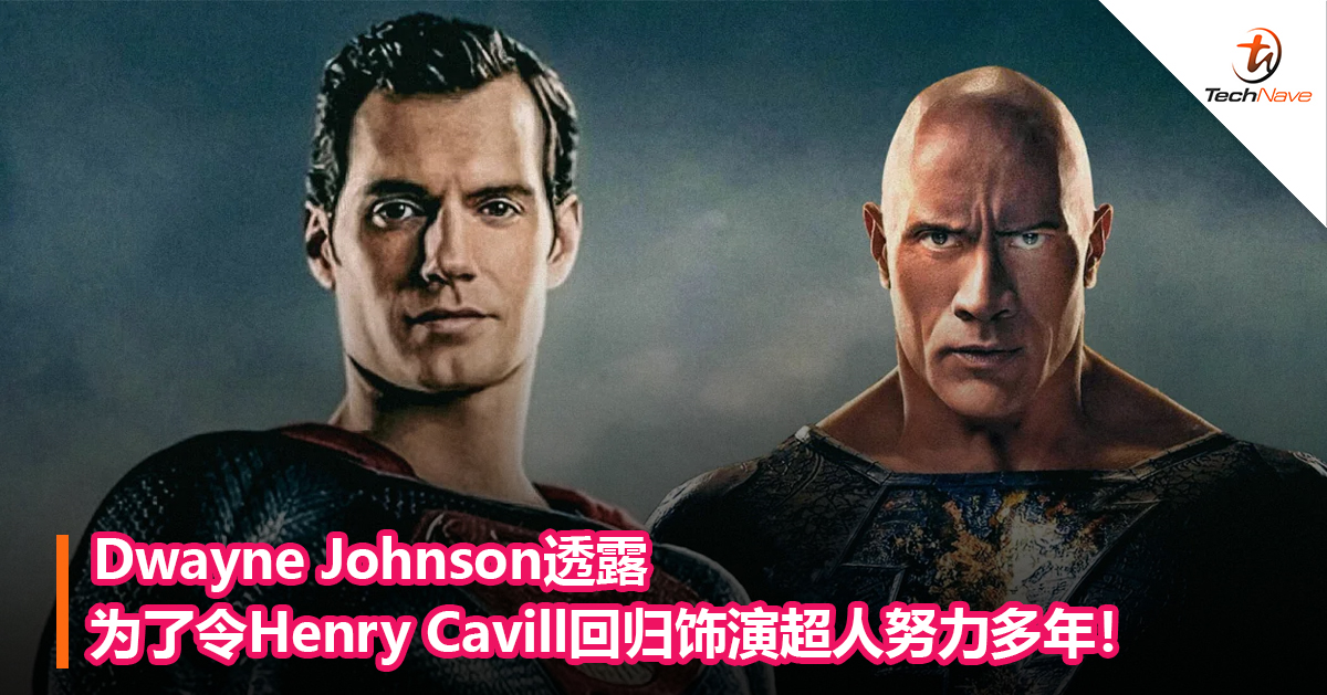 Dwayne Johnson透露为了令Henry Cavill回归饰演超人努力多年！