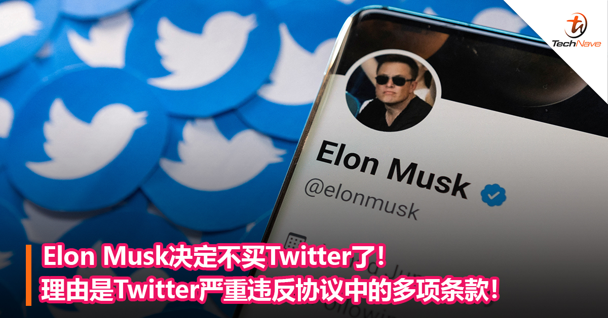 Elon Musk决定不买Twitter了！理由是Twitter严重违反协议中的多项条款！
