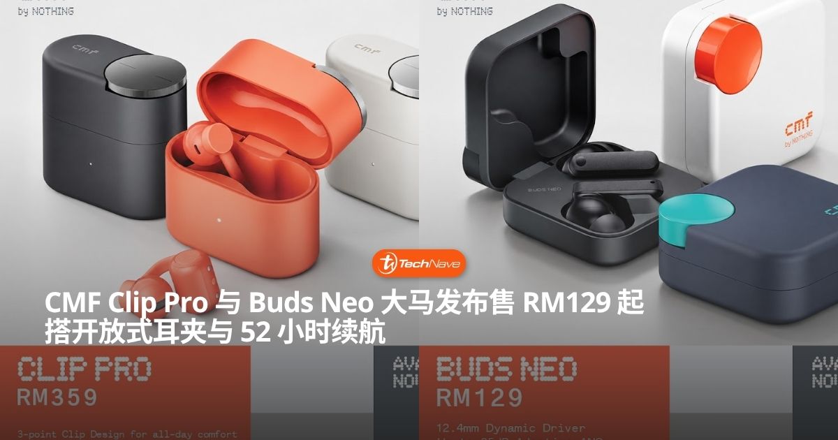 CMF Clip Pro 与 CMF Buds Neo 大马正式发售：售价从 RM129 起！