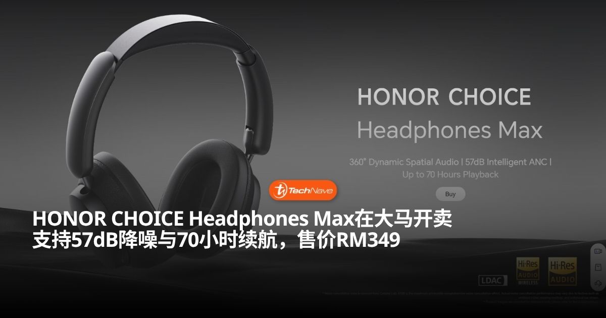 HONOR CHOICE Headphones Max大马低调开卖：57dB智能降噪配70小时续航售价RM349