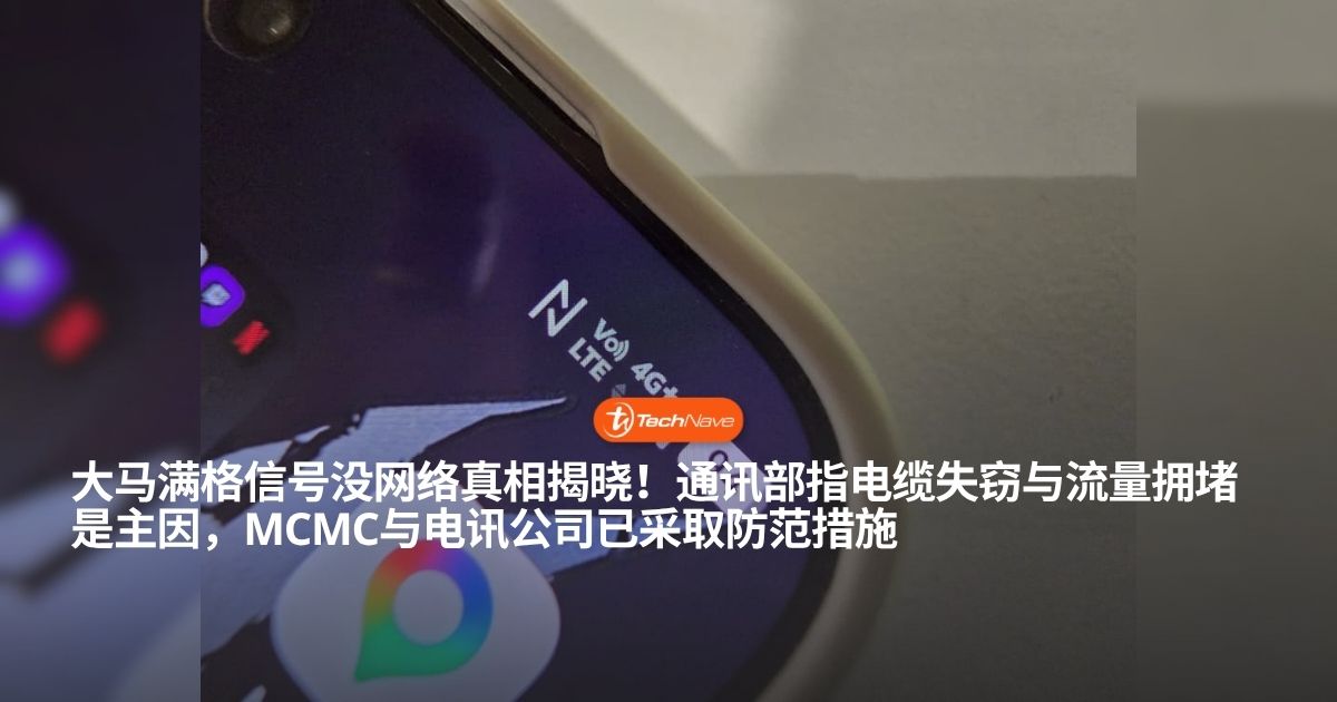 大马满格信号却无法上网的原因曝光：通讯部已采取积极应对措施