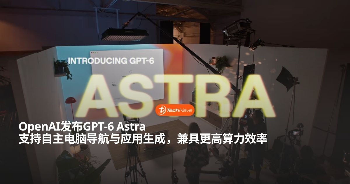 OpenAI正式发布GPT-6 Astra：具备直接电脑导航与自主研究能力且算力更高效！
