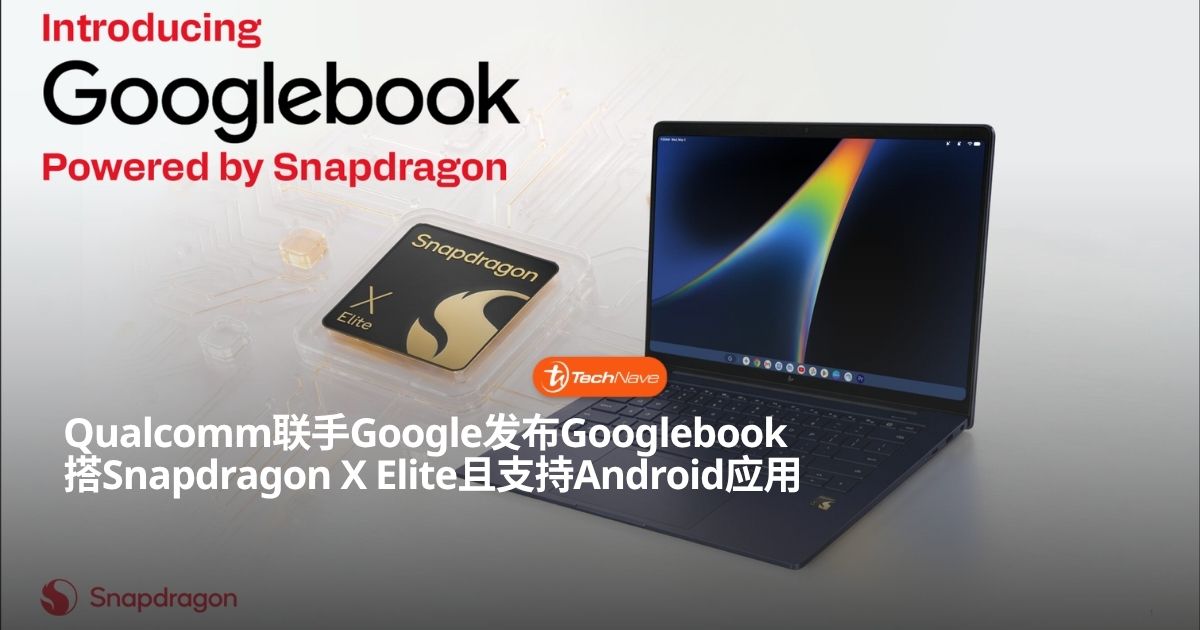 高通携手Google推出Googlebook:搭Snapdragon X Elite 高通携手Google推出Googlebook:搭Snapdragon X Elite