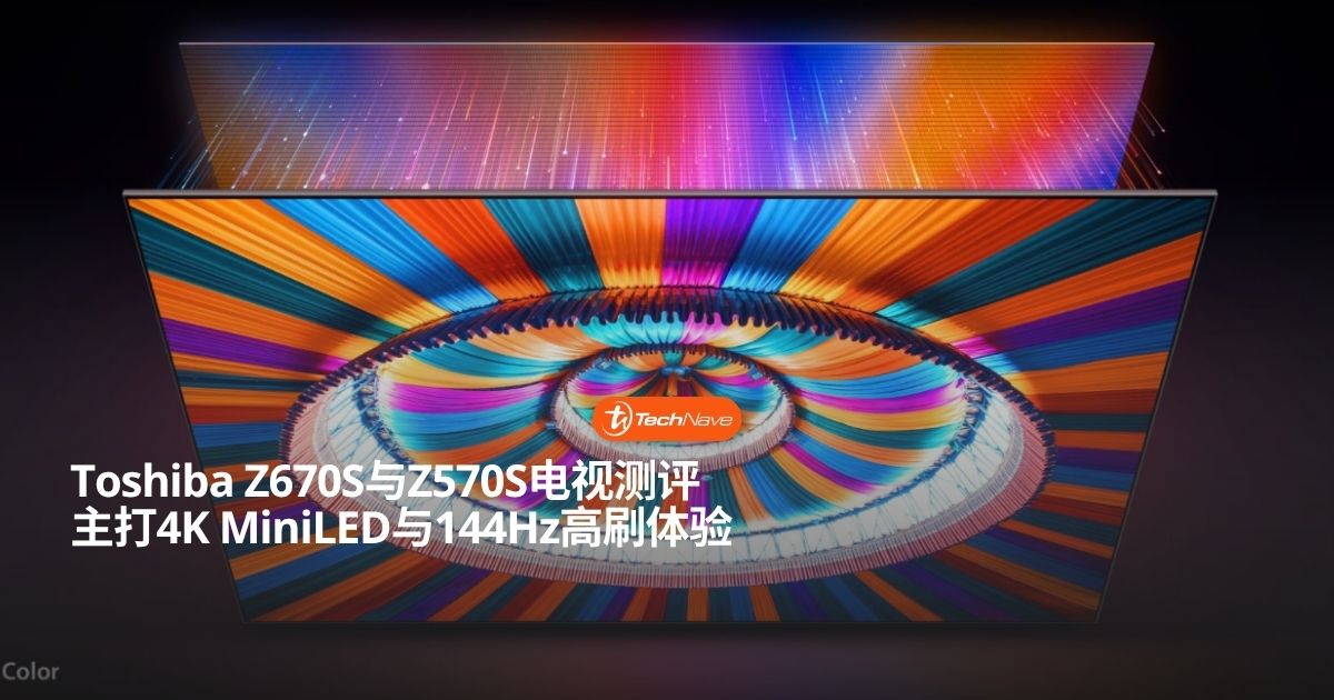 Toshiba Z670S 与 Z570S 测评:4K MiniLED 加持与 144Hz 高刷的大屏视听双旗舰 Toshiba Z670S 与 Z570S 测评:4K MiniLED 加持与 144Hz 高刷的大屏视听双旗舰